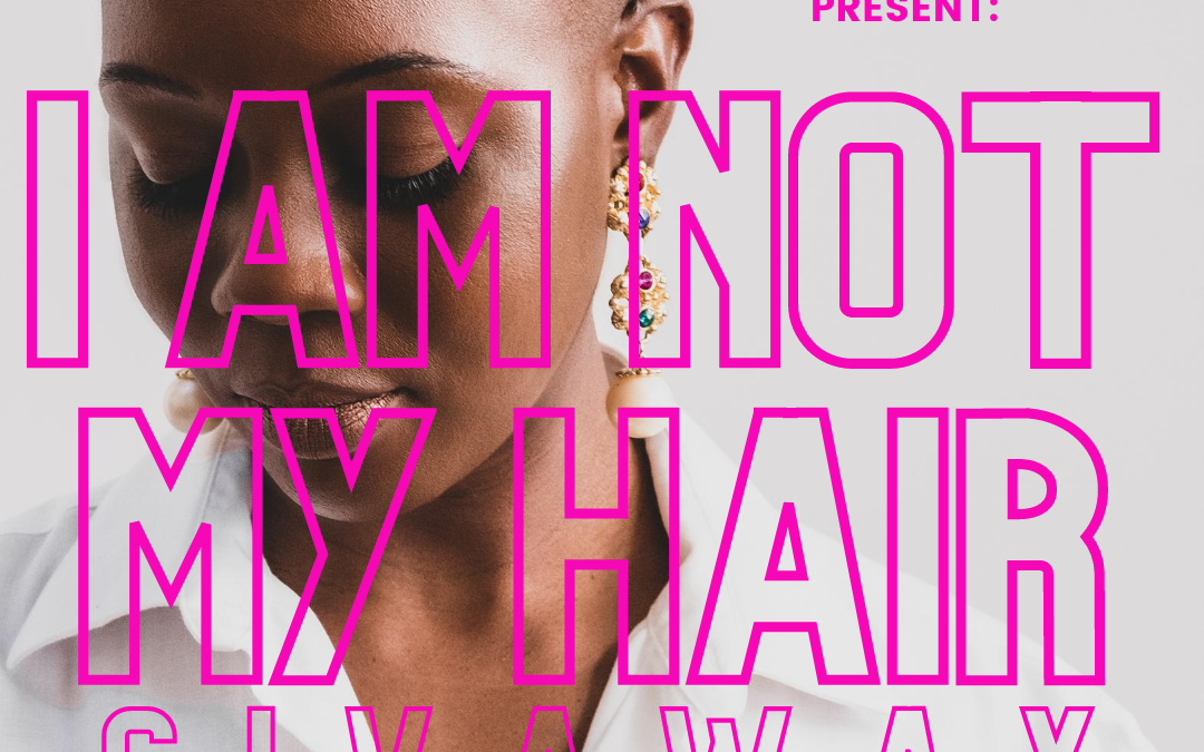 I AM NOT MY HAIR GIVEAWAY  IN HONOR OF NATIONAL HAIR LOSS AWARENESS MONTH!
